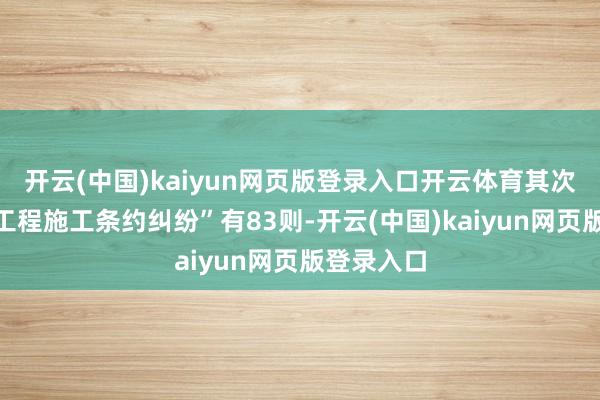 开云(中国)kaiyun网页版登录入口开云体育其次为“开发工程施工条约纠纷”有83则-开云(中国)kaiyun网页版登录入口