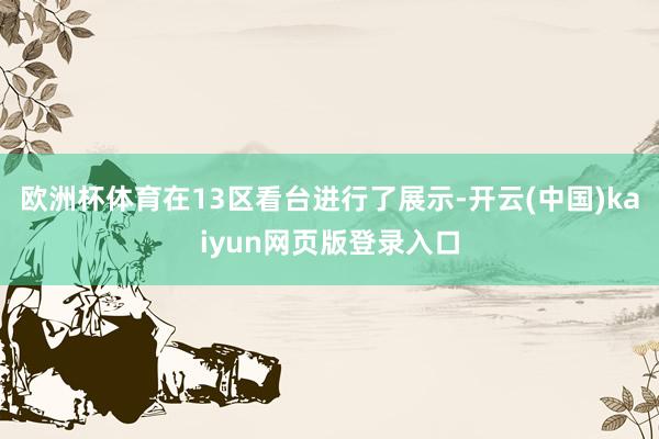 欧洲杯体育在13区看台进行了展示-开云(中国)kaiyun网页版登录入口