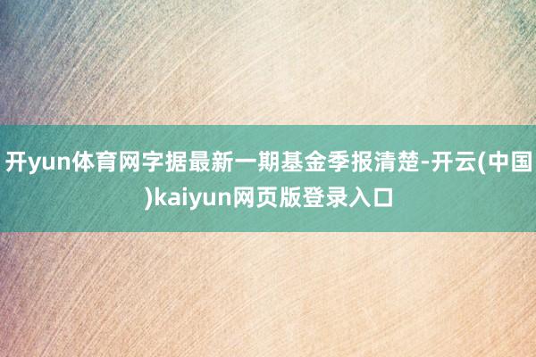 开yun体育网字据最新一期基金季报清楚-开云(中国)kaiyun网页版登录入口