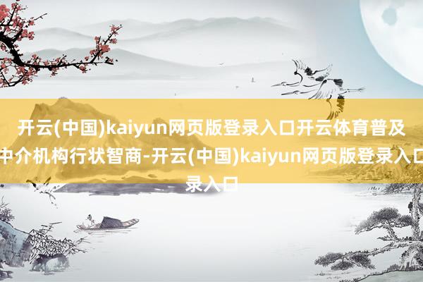 开云(中国)kaiyun网页版登录入口开云体育普及中介机构行状智商-开云(中国)kaiyun网页版登录入口