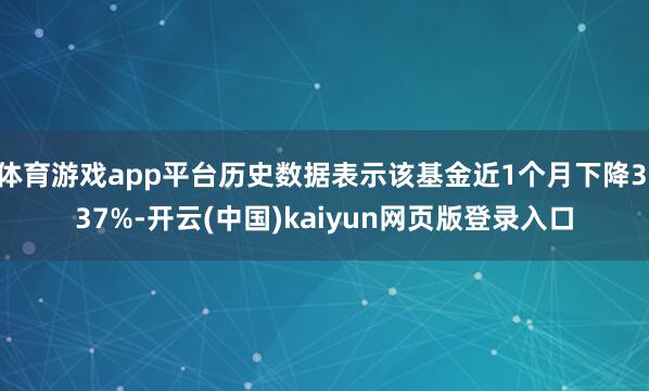 体育游戏app平台历史数据表示该基金近1个月下降3.37%-开云(中国)kaiyun网页版登录入口